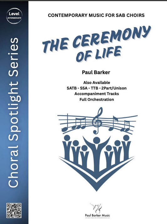 The Ceremony of Life (All Choir & Piano Formats) - Paul Barker Music 
